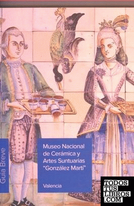Museo Nacional de Cerámica y Artes Suntuarias "González Martí". Guía breve 2011