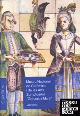 Museu Nacional de Ceràmica i de les Arts Sumptuàries "González Martì". Guia breu