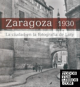 Zaragoza 1930. La ciudad en la fotografía de Loty