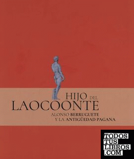 Hijo de Laocoonte: Alonso Berruguete y la antigüedad pagana