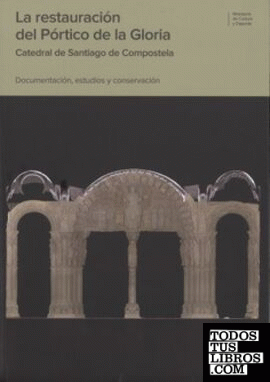 La restauración del Pórtico de la Gloria: Catedral de Santiago de Compostela: documentación, estudio