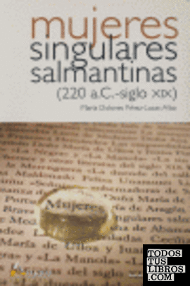 MUJERES SINGULARES SALMANTINAS (220 A.C.-Siglo XIX)