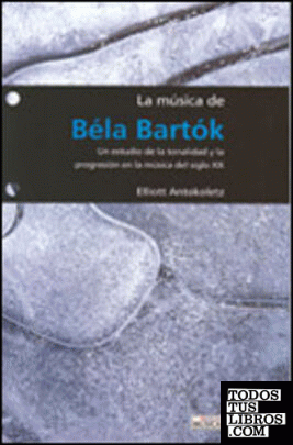 LA MUSICA DE BELA BARTOKUn estudio de la tonalidad y la progresión en la música del Siglo XX