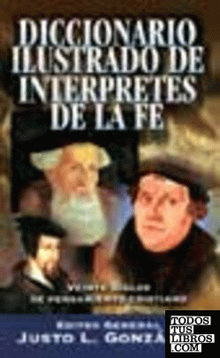 Diccionario ilustrado de intérpretes de la fe: Veinte siglos de pensamiento cristiano