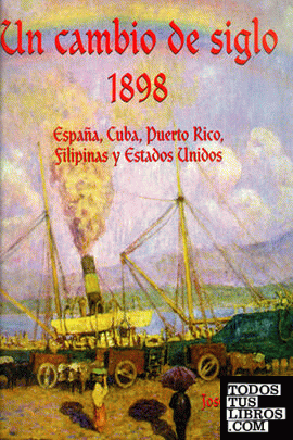 Un cambio de siglo. 1898. España, CuBC, Puerto Rico, Filipinas y Estados Unidos