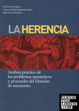 HERENCIA , LA. Análisis práctico de los problemas sustantivos y procesales del Derecho de sucesiones. 1ª Edición 2008