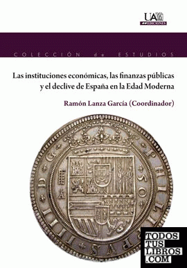 Las instituciones económicas, las finanzas públicas y el declive de España en la Edad Moderna