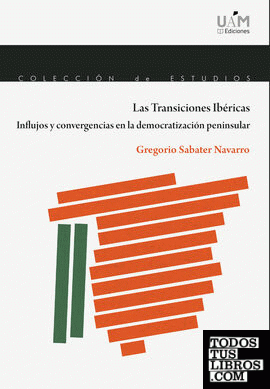 Las Transiciones Ibéricas. Influjos y convergencias en la democratización peninsular