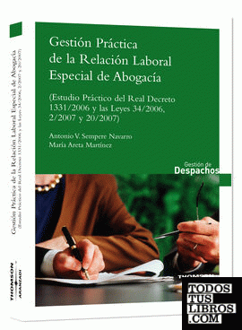 Gestión Práctica de la relación laboral especial de Abogacía - (estudio práctico del Real Decreto 1331/2006 y las Leyes 34/2006, 2/2007 y 20/2007)