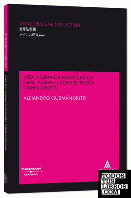 Vida y obra de Andrés Bello especialmente considerado como jurista