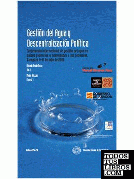 Gestión del Agua y Descentralización Política - Confererencia internacional de gestión del agua en países federales y semejantes a los federales, Zaragoza 9-11 julio de 2008