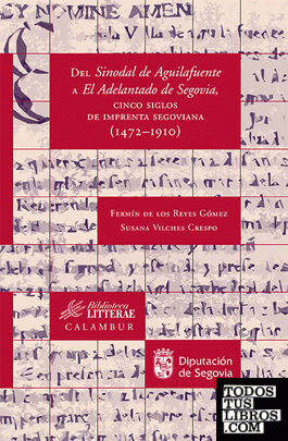 Del Sinodal de Aguilafuente a El Adelantado de Segovia, cinco siglos de imprenta segoviana (1472-1910)