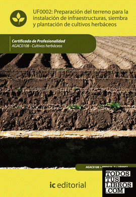 Preparación del terreno para la instalación de infraestructuras, siembra y plantación de cultivos herbáceos. agac0108