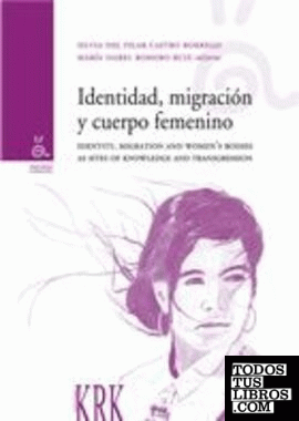 Identidad, migración y cuerpo femenino = Identity, migration and women's bodies as sites of knowledge and transgression