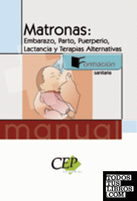 Manual Matronas: Embarazo, Parto, Puerperio, Lactancia y Terapias Alternativas. Formación