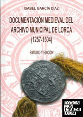 Documentación Medieval del Archivo Municipal de Lorca (1257-1504)