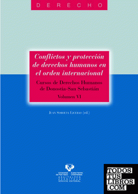 Conflictos y protección de derechos humanos en el orden internacional. Cursos de Derechos Humanos de Donostia - San Sebastián. Vol. VI
