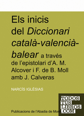 Els inicis del Diccionari català-valencià-balear a través de l'espistolari d'A. M. Alcover i F. de B. Moll amb J. Calveras