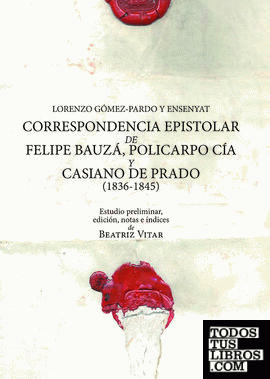 Correspondencia epistolar de Felipe Bauzá, Policarpo Cía y Casiano de Prado, 1836-1845