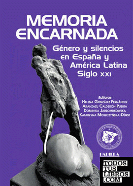 Memoria encarnada, género y silencios en España y América Latina. Siglo XXI