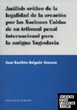 ANÁLISIS CRÍTICO DE LA LEGALIDAD DE LA CREACIÓN POR LAS NACIONES UNIDASDE UN TRIBUNAL PENAL INTER. PARA LA ANTIGUA YUGOSLAVIA.