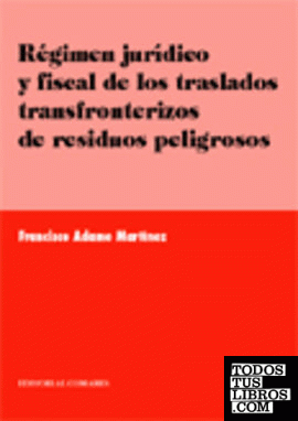 RÉGIMEN JURÍDICO Y FISCAL DE LOS TRASLADOS TRANSFRONTERIZOS DE RESIDUOS PELIGROSOS.