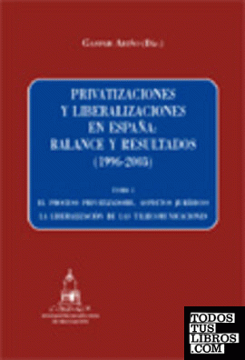 PRIVATIZACIONES Y LIBERALIZACIONES EN ESPAÑA: BALANCE Y RESULTADOS (1996-2003) TOMO I.