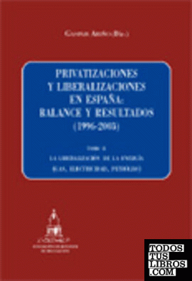 PRIVATIZACIONES Y LIBERALIZACIONES EN ESPAÑA: BALANCE Y RESULTADOS (1996-2003) TOMO II.