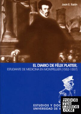 DIARIO DE FÉLIX PLATTER. ESTUDIANTE DE MEDICINA EN MONTPELLIER (1552-1557), EL