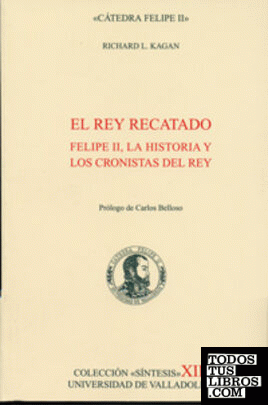 REY RECATADO, EL. FELIPE II, LA HISTORIA Y LOS CRONISTAS DEL REY