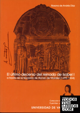 ÚLTIMO DECENIO DEL REINADO DE ISABEL I A TRAVÉS DE LA TESORERÍA DE A. DE MORALES (1495-1504), EL