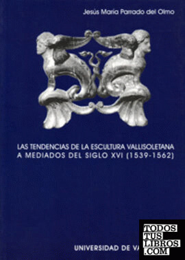 TENDENCIAS DE LA ESCULTURA VALLISOLETANA A MEDIADOS DEL SIGLO XVI (1539-1562), LAS