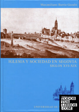 IGLESIA Y SOCIEDAD EN SEGOVIA. SIGLOS XVI-XIX