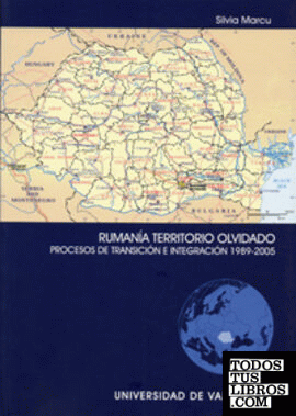 RUMANIA TERRITORIO OLVIDADO. PROCESOS DE TRANSICIÓN E INTEGRACIÓN 1989-2005