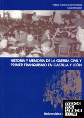 HISTORIA Y MEMORIA DE LA GUERRA CIVIL Y PRIMER FRANQUISMO EN CASTILLA Y LEÓN