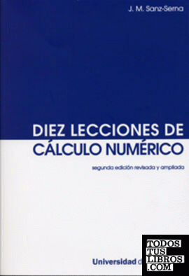 DIEZ LECCIONES DE CÁLCULO NUMÉRICO (Segunda Edición revisada y ampliada)