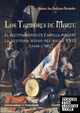 TAMBORES DE MARTE, LOS. EL RECLUTAMIENTO EN CASTILLA DURANTE LA SEGUNDA MITAD DEL SIGLO XVII (1648-1700)