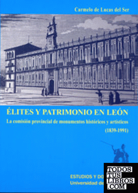 ÉLITES Y PATRIMONIO EN LEON. LA COMISION PROVINCIAL DE MONUMENTOS HISTORICOS Y ARTISTICOS (1839-1991)