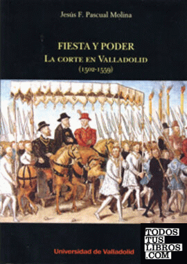 FIESTA Y PODER. LA CORTE EN VALLADOLID (1502-1559)