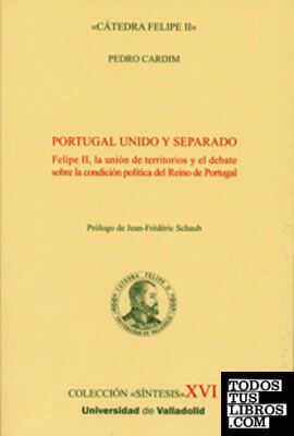 PORTUGAL UNIDO Y SEPARADO. Felipe II, la unión de territorios y el debate sobre la condición política del Reino de Portugal
