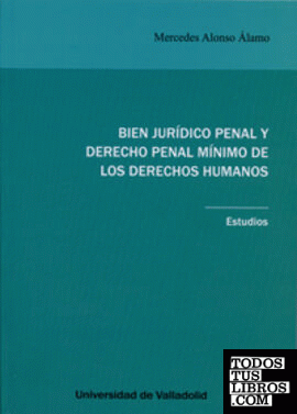 BIEN JURÍDICO PENAL Y DERECHO PENAL MÍNIMO DE LOS DERECHOS HUMANOS. Estudios.