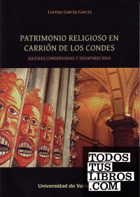 PATRIMONIO RELIGIOSO EN CARRIÓN DE LOS CONDES. IGLESIAS CONSERVADAS Y DESAPARECIDAS