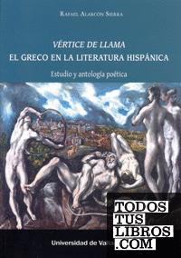 VÉRTICE DE LLAMA. EL GRECO EN LA LITERATURA HISPÁNICA. Estudio y antología poética