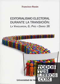 EDITORIALISMO ELECTORAL DURANTE LA TRANSICIÓN: LA VANGUARDIA, EL PAÍS Y DIARIO 16