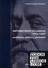 ANTONIO ROYO VILLANOVA (1869-1958). Académico, político y periodista