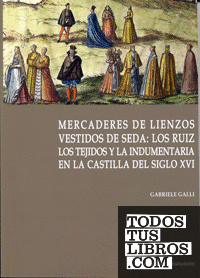 MERCADERES DE LIENZOS VESTIDOS DE SEDA: LOS RUIZ. LOS TEJIDOS Y LA INDUMENTARIA EN LA CASTILLA DEL SIGLO XVI