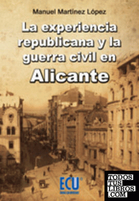 La Experiencia Republicana y la Guerra Civil en Alicante