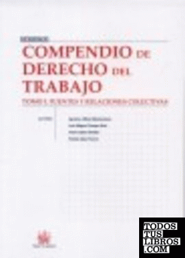 Compendio de Derecho del Trabajo Tomo I . Fuentes y relaciones colectivas