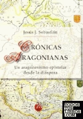 Crónicas aragonianas: un aragonesismo epistolar desde la diáspora