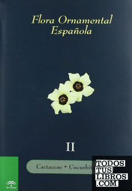 Flora ornamental española. Las plantas cultivadas en la España Peninsular e Insular. tomo II . Cactaceae û Cucurbitaceae